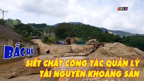 Huyện Bắc Hà siết chặt công tác quản lý tài nguyên khoáng sản | THLC