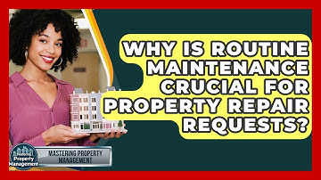 Why Is Routine Maintenance Crucial For Property Repair Requests? - Mastering Property Management