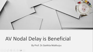EXPLAIN WHY AV nodal delay is beneficial