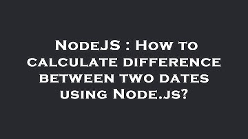 NodeJS : How to calculate difference between two dates using Node.js?