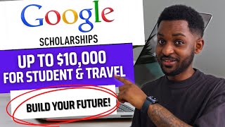 GET $10k and TRAVEL with GOOGLE GLOBAL SCHOLARSHIP OPPORTUNITIES