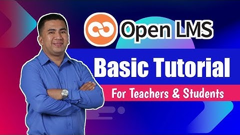 OPEN LMS BASIC TUTORIAL FOR TEACHERS AND STUDENTS