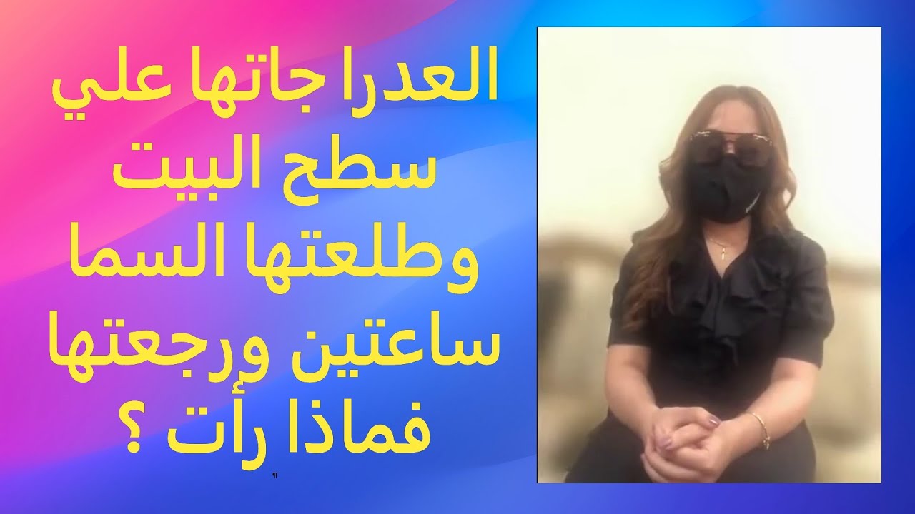 العدرا جاتها علي سطح البيت وطلعتها السما ساعتين ورجعتها فماذا رأت ؟
