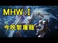 【魔物獵人世界 ＭＨＷ:Ｉ】今晚黎屠龍