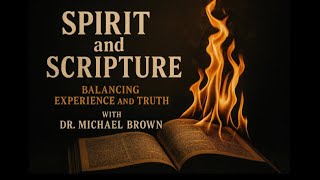 Spirit and Scripture: Balancing Experience and Truth with Dr. Michael Brown