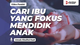 Cari Ibu Yang Fokus Mendidik Anak - Ustadz Kholiful Hadi