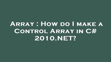 Array : How do I make a Control Array in C# 2010.NET?