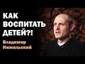 Как правильно воспитать детей?! Владимир Нижельский