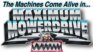 The Machines Come Alive in... MAXIMUM MOWERDRIVE