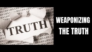 How People Weaponize The Truth Against Us