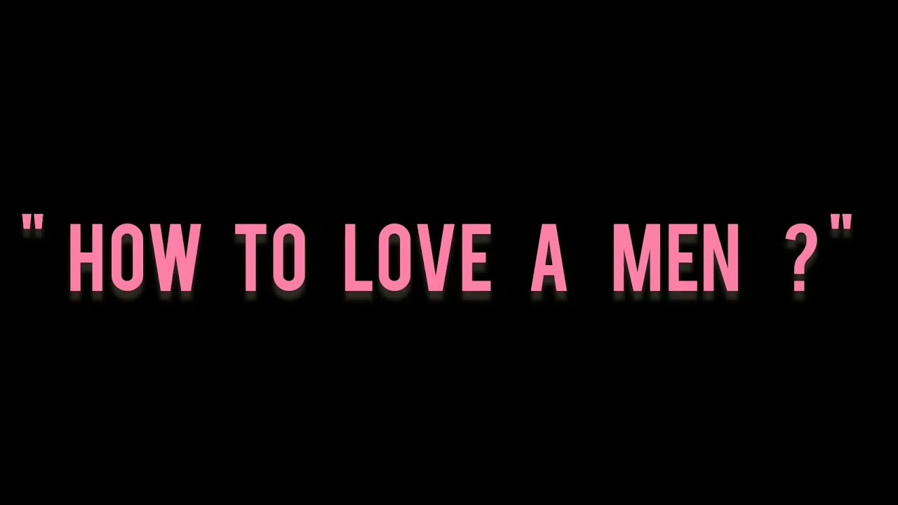 How to love a man ? - YouTube