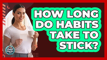 How Long Do Habits Take To Stick? - Habit Hacks Hub