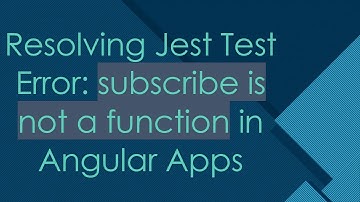 Resolving Jest Test Error: subscribe is not a function in Angular Apps