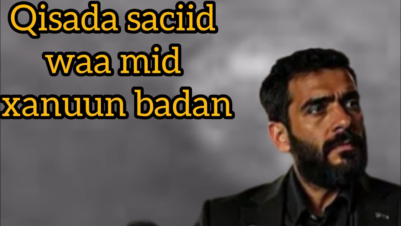 Qisada Saciid waa xanuun badan tahy dulmi @
