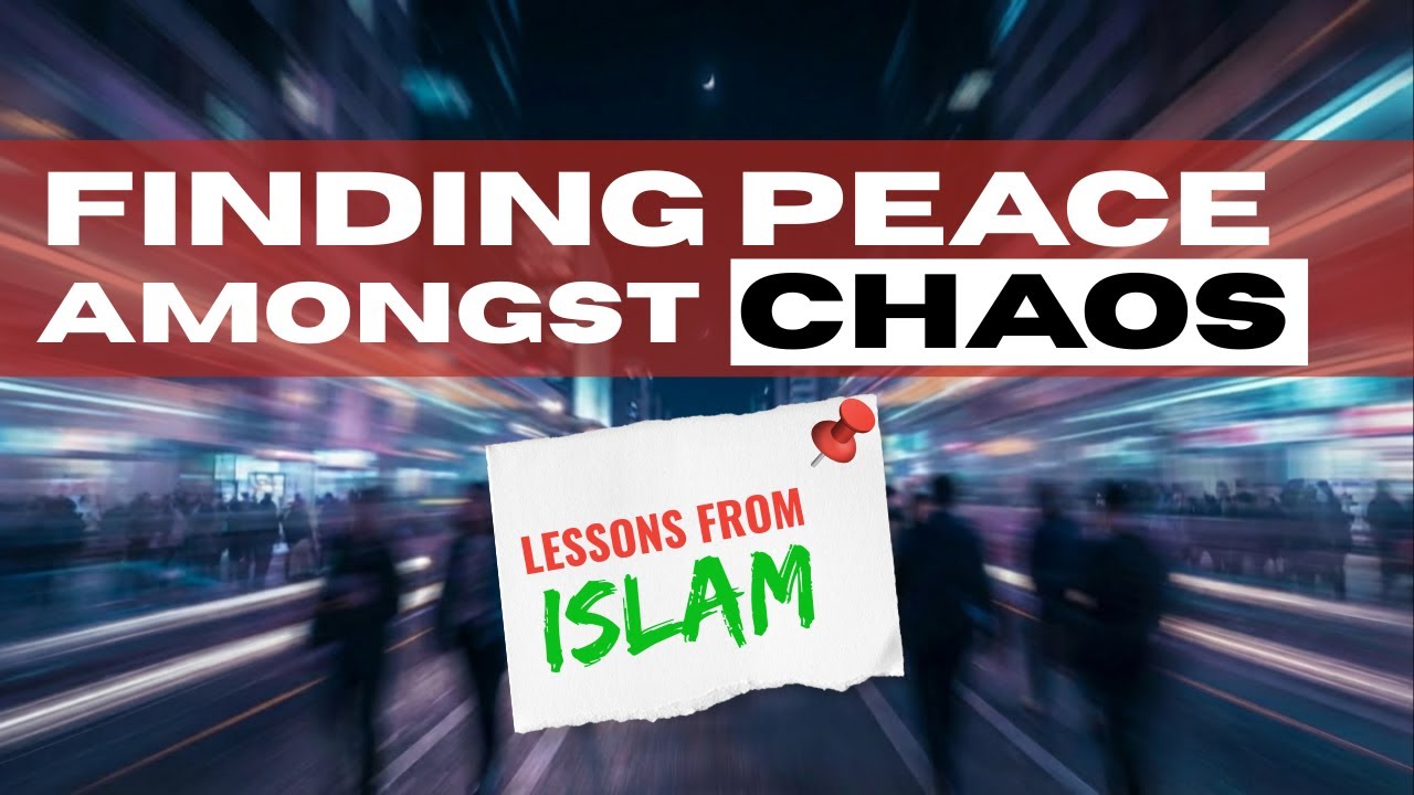 How to Find Peace Amongst Chaos: Lessons from Islam