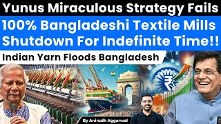Yunus Strategy Fails. 100% Bangladeshi Textile Mills Shutdown Indefinitely. Indian Yarn Exports Rise