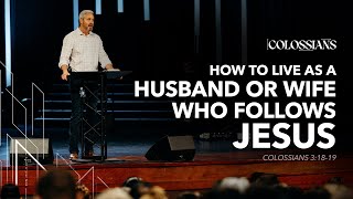 How to Live as a Husband or Wife Who Follows Jesus | Colossians