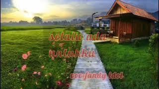 SELALU ADA UNTUKKU (VOC:FANDY IDOL)