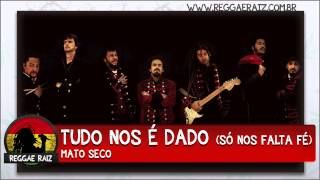 Mato Seco - Tudo Nos É Dado (Só nos falta fé)