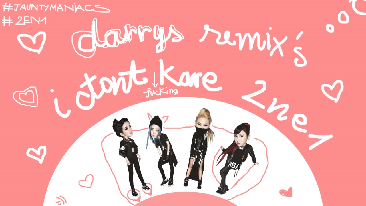 2NE1 - I DONT CARE ( DARRYS REMIX ) - YouTube
