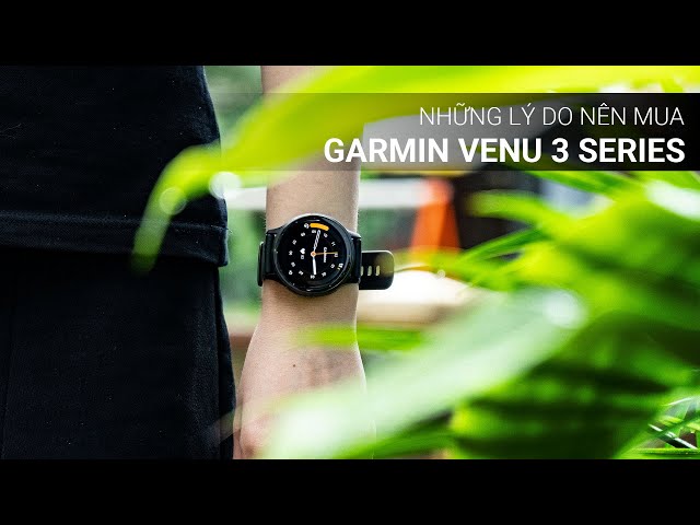 Những lý do bạn nên mua Garmin Venu 3 Series ???