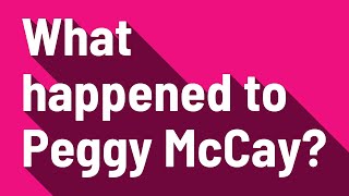 What happened to Peggy McCay?