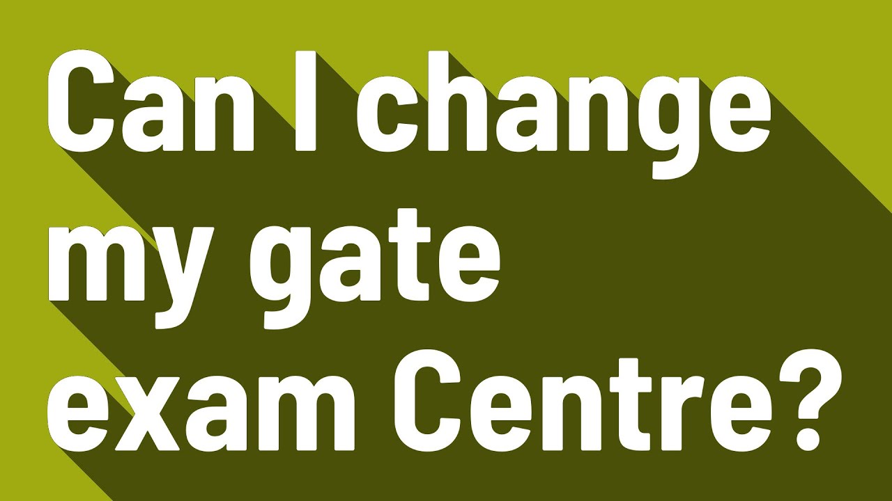 Can I change my gate exam Centre?