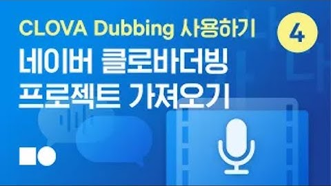 [상품 소개] CLOVA Dubbing 사용하기 | 4. 네이버 클로바더빙 프로젝트 가져오기
