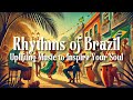 Rhythms Of Brazil Uplifting Music To Inspire Your Soul 