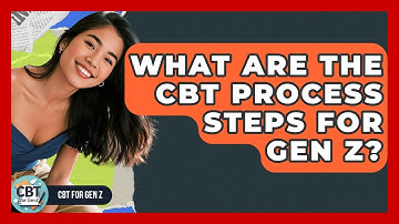 What Are The CBT Process Steps For Gen Z? - CBT for Gen Z