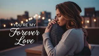 You’Re My Forever Love - - Romantic Love Song 2025