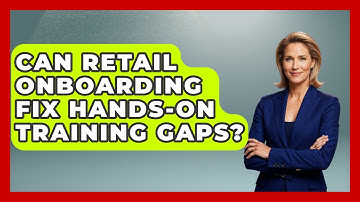 Can Retail Onboarding Fix Hands-on Training Gaps? - Retail Employee Playbook