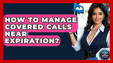 How To Manage Covered Calls Near Expiration? - Stock and Options Playbook
