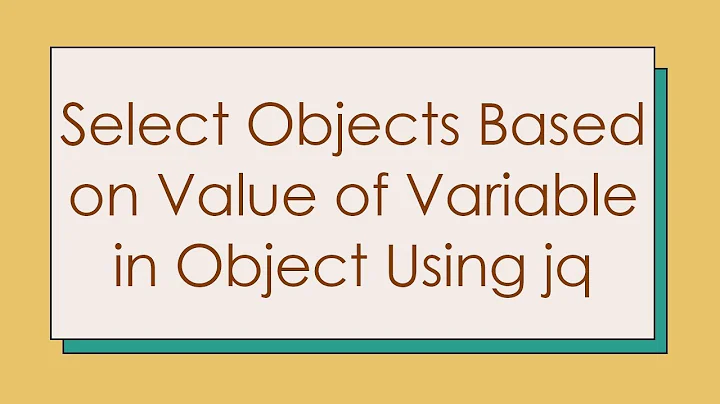 Select Objects Based on Value of Variable in Object Using jq