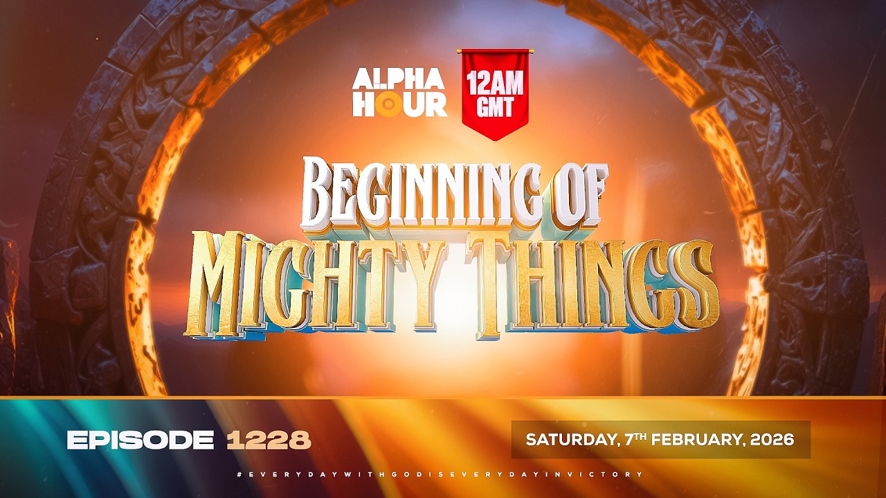 ALPHA HOUR EPISODE 1228 || BEGINNING OF MIGHTY THINGS || SATURDAY, 7TH FEBRUARY, 2026