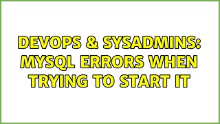 DevOps & SysAdmins: MySQL errors when trying to start it (2 Solutions!!) Details