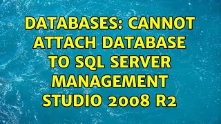 Databases: Cannot Attach Database to SQL Server Management Studio 2008 R2 (2 Solutions!!)