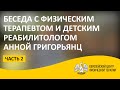 Беседа с физическим терапевтом и детским реабилитологом Анной Григорьянц. Часть 2