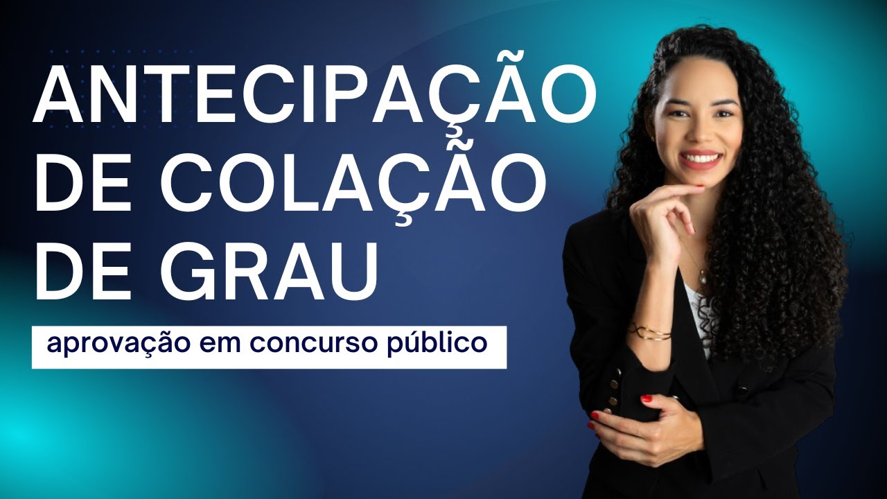 ANTECIPAÇÃO  DE COLAÇÃO DE GRAU  - Aprovação em concurso público.