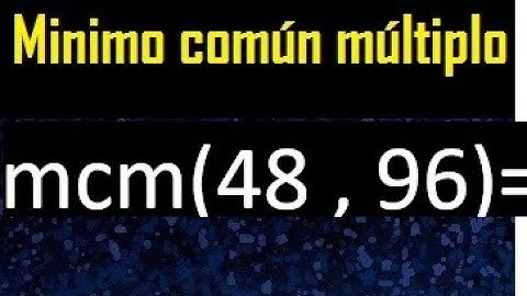 Minimo comun multiplo de 48 y 96 . mcm 48 y 96