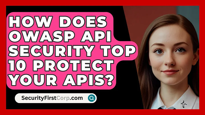 How Does OWASP API Security Top 10 Protect Your APIs? - SecurityFirstCorp.com