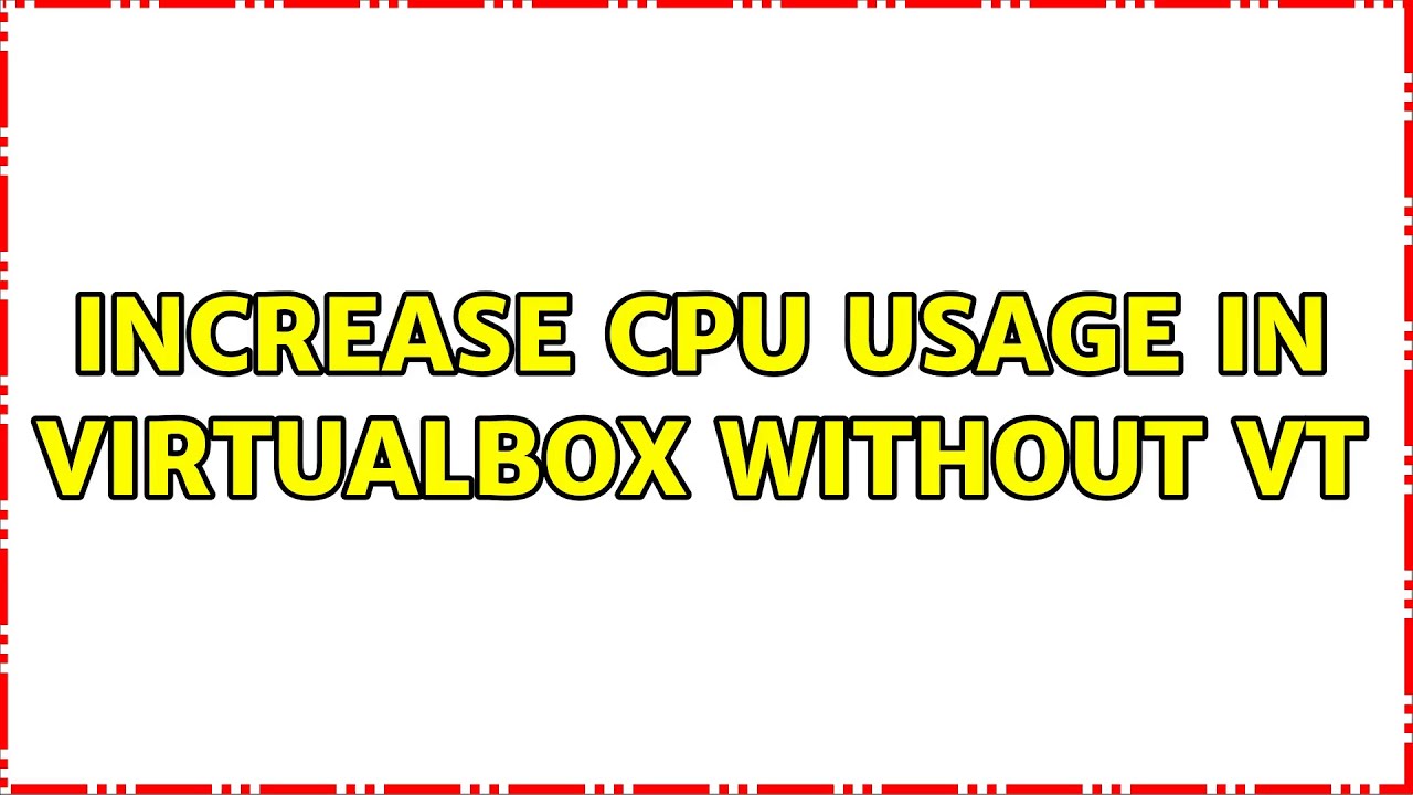 Increase cpu usage in virtualbox without vt youtube