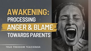 Processing Anger & Blame towards Parents in Awakening