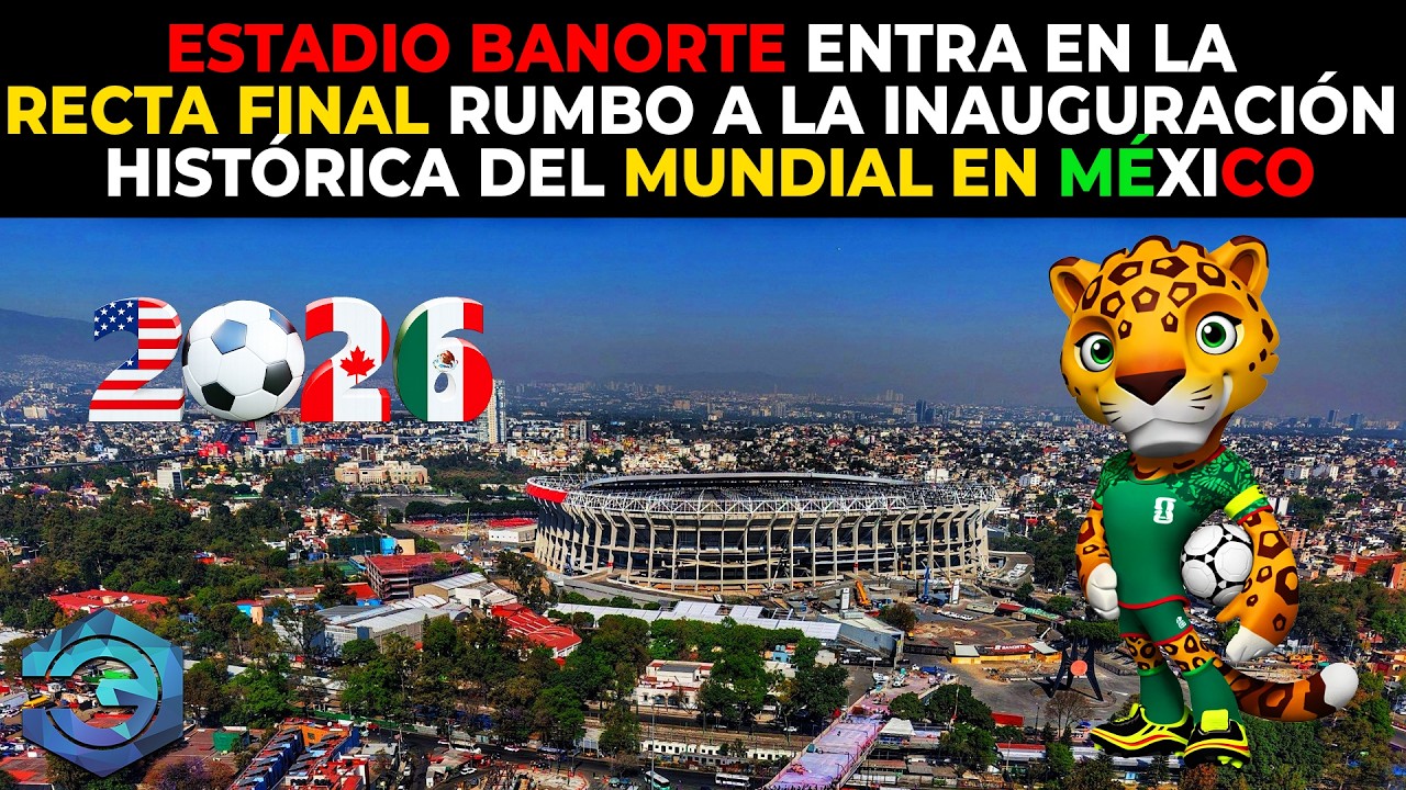 Estadio Banorte Entra en la Recta Final Rumbo a la Inauguración Histórica del Mundial 2026 en México