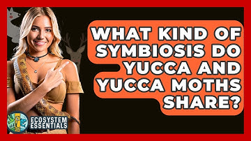 What Kind Of Symbiosis Do Yucca And Yucca Moths Share? - Ecosystem Essentials