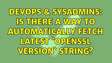 DevOps & SysAdmins: Is there a way to automatically fetch latest `openssl version` string?