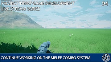 UNREAL ENGINE 4 LIVE STREAM SERIES 94: HERO GAME DEV: CONTINUE WORKING ON THE MELEE COMBO SYSTEM
