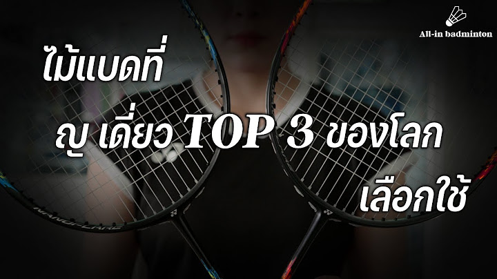 ไม้แบดที่หญิงเดี่ยว TOP 3 ของโลก เลือกใช้