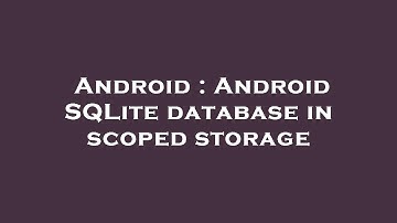Android : Android SQLite database in scoped storage