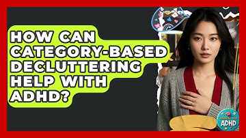 How Can Category-based Decluttering Help With ADHD? - Managing Your ADHD